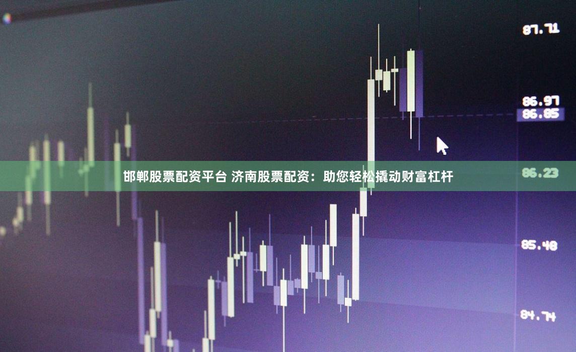 邯郸股票配资平台 济南股票配资：助您轻松撬动财富杠杆