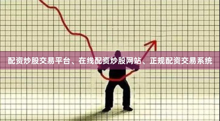 配资炒股交易平台、在线配资炒股网站、正规配资交易系统