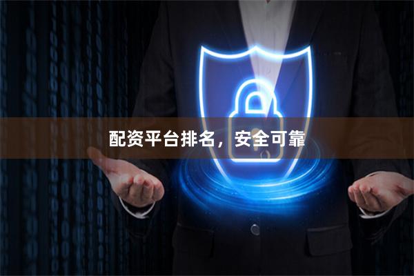配资平台排名，安全可靠