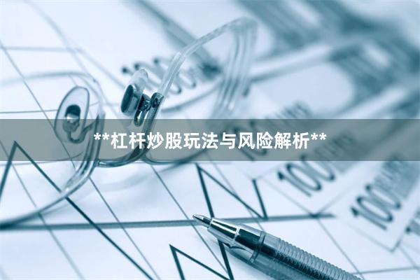 **杠杆炒股玩法与风险解析**
